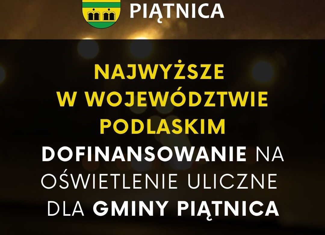 Gmina Piątnica otrzymuje Duże Dofinansowanie na Modernizację Oświetlenia w ramach Programu Polski Ład