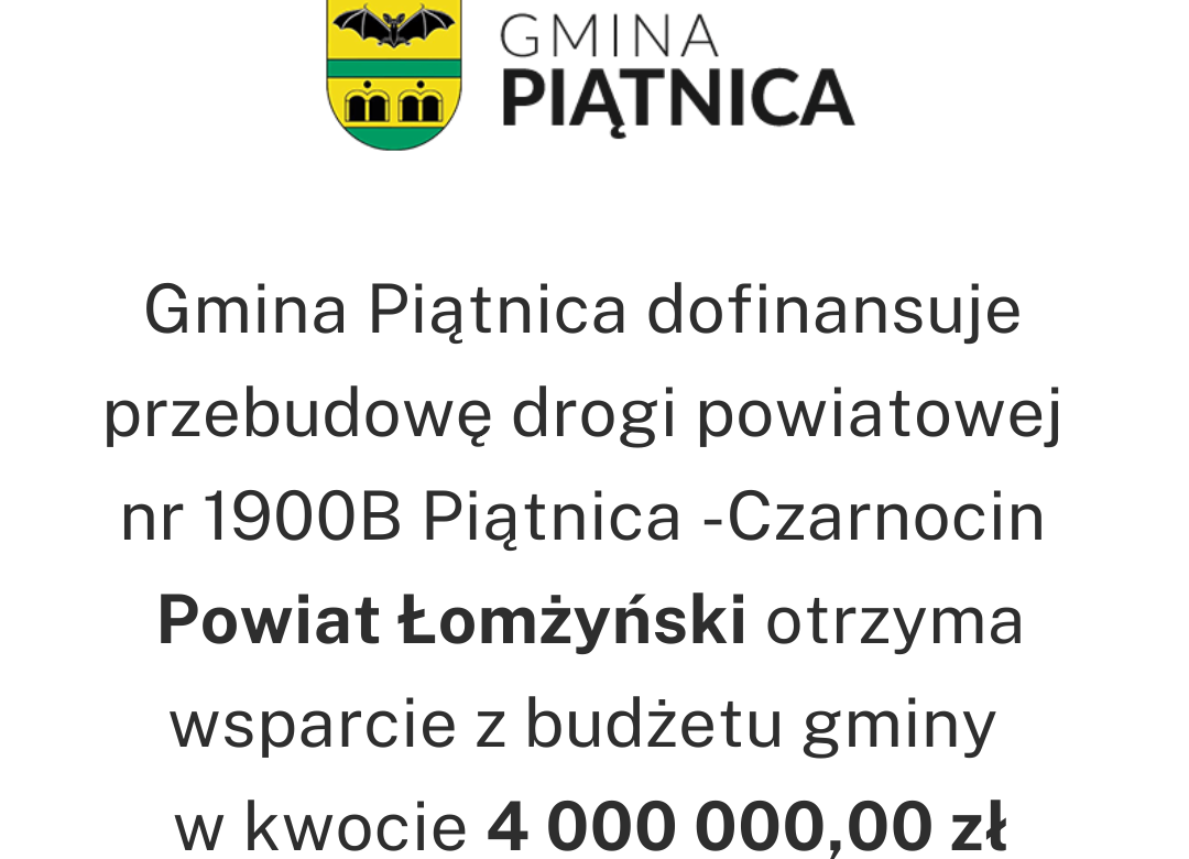 Gmina Piątnica dofinansuje przebudowę drogi powiatowej Piątnica-Czarnocin w wysokości 4 000 000,00 zł.